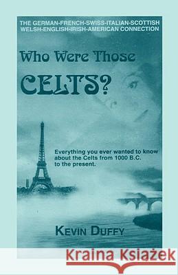 Who Were Those Celts?: The German-French-Swiss-Italian-Scottish-Welsh-English-Irish American Connection Duffy, Kevin 9780788405051 Heritage Books