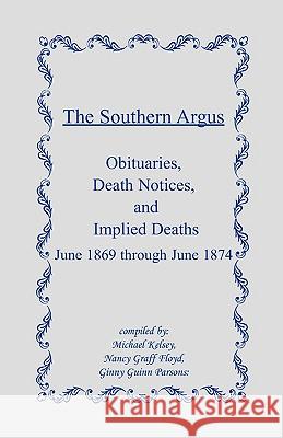 The Southern Argus: Obituaries, Death Notices and Implied Deaths June 1869 through June 1874 Kelsey, Michael 9780788405136