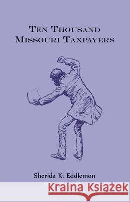 Ten Thousand Missouri Taxpayers Sherida Eddlemon 9780788405181 Heritage Books