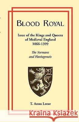 Blood Royal: Issue of the Kings and Queens of Medieval 1066-1399: The Normans and Plantagenets Leese, T. Anna 9780788405259