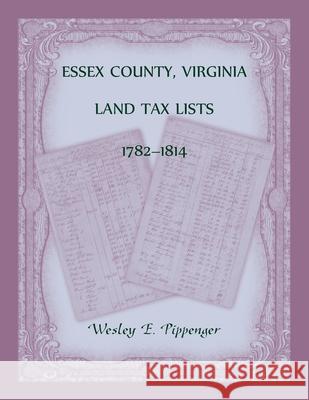 Essex County, Virginia Land Tax Lists, 1782-1814 Wesley Pippenger 9780788405495