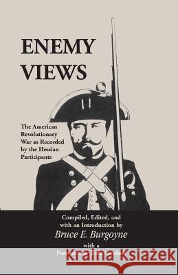Enemy Views: The American Revolutionary War as Recorded by the Hessian Participants Bruce E. Burgoyne 9780788405631 Heritage Books