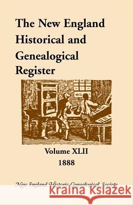 The New England Historical and Genealogical Register, Volume 42, 1888 New England Historic Gen Society 9780788405839