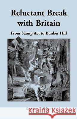 Reluctant Break with Britain: From Stamp Act to Bunker Hill Edgar, Gregory T. 9780788405853 Heritage Books