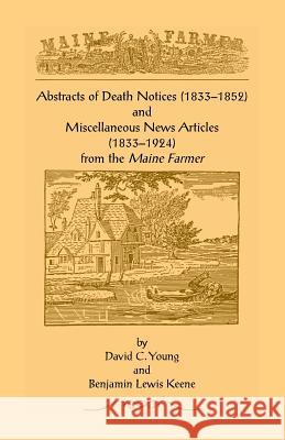 Abstracts of Death Notices (1833-1852) and Miscellaneous News Items from the Maine Farmer (1833-1924) David C. Young Benjamin Lewis Keene 9780788405990
