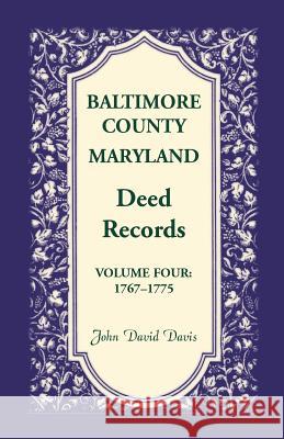 Baltimore County, Maryland, Deed Records, Volume 4: 1767-1775 Davis, John 9780788406218 Heritage Books Inc