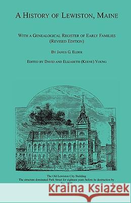 A History of Lewiston, Maine, With a Genealogical Register of Early Families (Revised Edition) Janus G. Elder 9780788406287 