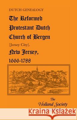 Dutch Genealogy: The Reformed Protestant Dutch Church of Bergen [Jersey City], New Jersey, 1666-1788 The Holland Society of New York 9780788406355 Heritage Books