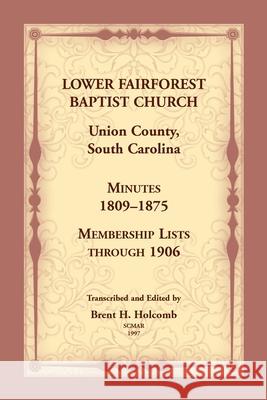 Lower Fairforest Baptist Church, Union County, South Carolina: Minutes 1809-1875, Membership Lists through 1906 Brent Holcomb 9780788406638 Heritage Books