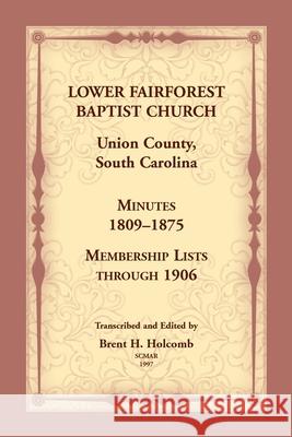 Lower Fairforest Baptist Church, Union County, South Carolina: Minutes 1809-1875, Membership Lists through 1906 Brent Holcomb 9780788406638