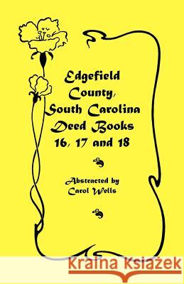 Edgefield County, South Carolina: Deed Books 16, 17, 18 Carol Wells 9780788406706