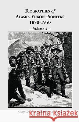 Biographies of Alaska-Yukon Pioneers 1850-1950, Volume 3 Ed Ferrell 9780788407017 