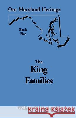 Our Maryland Heritage, Book 5: The King Families William Neal Hurley, Jr 9780788407161