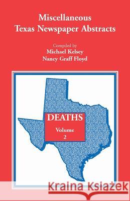 Miscellaneous Texas Newspaper Abstracts - Deaths Volume 2 Michael Kelsey, Nancy Graff Floyd, Ginny Guinn Parsons 9780788407819