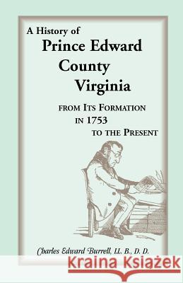 History of Prince Edward County, Virginia, from Its Formation in 1753 to the Present Charles Edward Burrell 9780788407857 Heritage Books