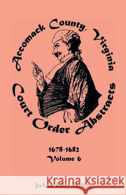 Accomack County, Virginia Court Order Abstracts, Volume 6 Joann Riley McKey 9780788408120