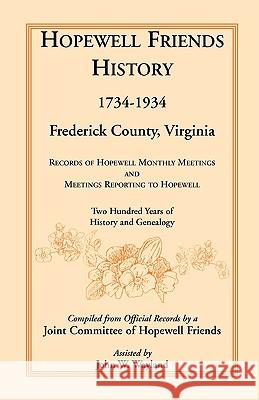 Hopewell Friends History, 1734-1934, Frederick County, Virginia: Records of Hopewell Monthly Meetings and Meetings Reporting to Hopewell; Two Hundred Hopewell Friends 9780788408588