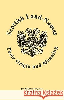 Scottish Land-Names: Their Origin and Meaning Maxwell, Herbert 9780788408878 Heritage Books