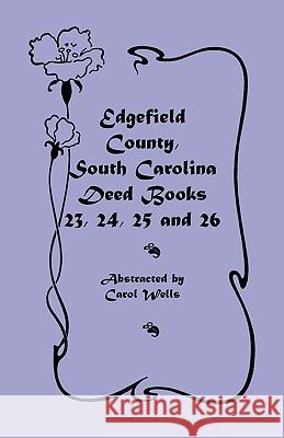 Edgefield County, South Carolina: Deed Books 23, 24, 25, 26 Wells, Carol 9780788408885 Heritage Books