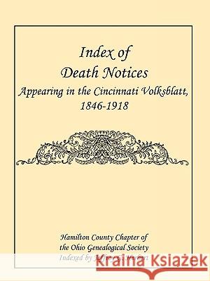 Index of Death Notices Appearing in the Cincinnati Volksblatt. 1846-1918 [Hamilton County] Jeffrey G. Herbert  Hamilto 9780788408915