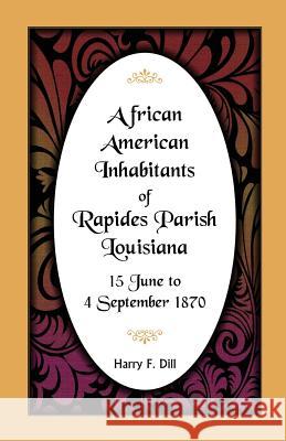 African American Inhabitants of Rapides Parish, Louisiana, 15 June to 4 Sept 1870 Harry F. Dill 9780788409288 Heritage Books