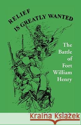 Relief Is Greatly Wanted: The Battle of Fort William Henry Dodge, Edward J. 9780788409325 Heritage Books