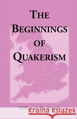 The Beginnings of Quakerism  9780788409554 Heritage Books Inc