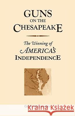Guns On The Chesapeake: The Winning Of America's Independence Williamson, Gene 9780788409622 Heritage Books