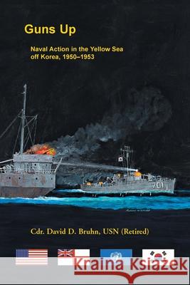 Guns Up, Naval Action in the Yellow Sea off Korea, 1950-1953 David Bruhn 9780788409707 Heritage Books