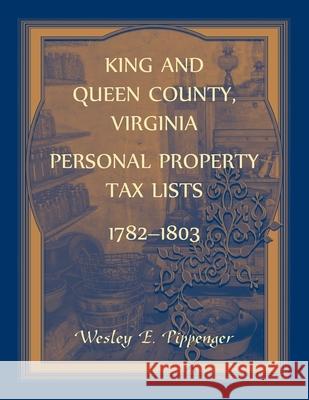 King and Queen County, Virginia Personal Property Tax Lists, 1782-1803 Wesley Pippenger 9780788409783