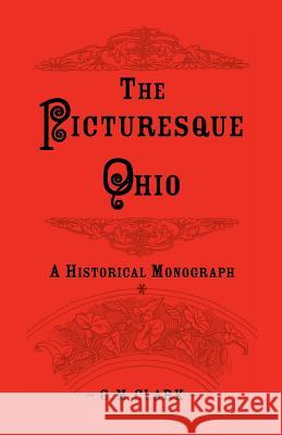 The Picturesque Ohio, a Historical Monograph C. M. Clark 9780788409837 Heritage Books