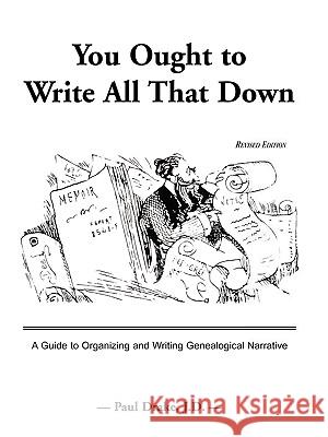 You Ought to Write All That Down: A Guide to Organizing and Writing Genealogical Narrative. Revised Edition Drake, Paul 9780788409899