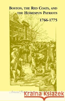 Boston, the Red Coats, and the Homespun Patriots, 1766-1775 Armand Francis Lucier   9780788409998 Heritage Books Inc