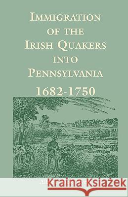 Immigration of the Irish Quakers Into Pennsylvania: 1682-1750 Albert Cook Myers 9780788410215