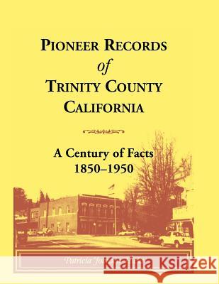 Pioneer Records of Trinity County, California: A Century of Facts, 1850-1950 Hicks, Patricia Johnsen 9780788410284