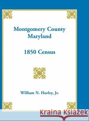 Montgomery County, Maryland, 1850 Census W. N. Hurley William Hurley 9780788410321 Heritage Books
