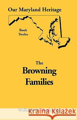 Our Maryland Heritage, Book 12: Browning Families W N Hurley, William Neal Hurley, Jr 9780788410338 Heritage Books