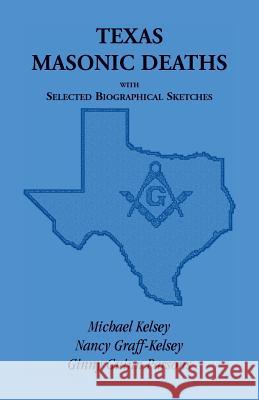 Texas Masonic Deaths with Selected Biographical Sketches Michael Kelsey Nancy Graff-Kelsey Ginny Guinn Parsons 9780788410376 Heritage Books