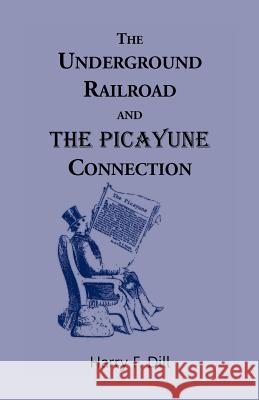 The Underground Railroad and the Picayune Connection Harry F. Dill 9780788410574 Heritage Books