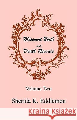 Missouri Birth and Death Records, Volume 2 Sherida K. Eddlemon 9780788411472 Heritage Books