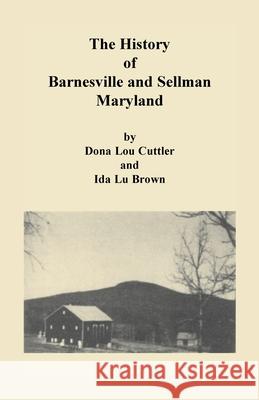 History of Barnesville and Sellman, Maryland Dona Cuttler Ida Lu Brown 9780788411809 Heritage Books