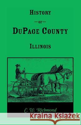 History of Dupage County, Illinois C. W. Richmond 9780788411977 Heritage Books