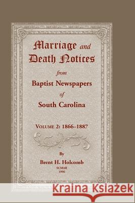 Marriage and Death Notices from Baptist Newspapers of South Carolina, Volume 2: 1866-1887 Brent Holcomb 9780788412004 Heritage Books
