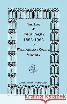 The Life of Cople Parish, 1664-1964 in Westmoreland County, Virginia Bertha Lawrence Newton Davison 9780788412271 Heritage Books