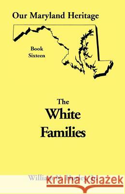 Our Maryland Heritage, Book 16: White Families W N Hurley, William Neal Hurley, Jr 9780788412301 Heritage Books