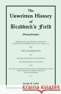 The Unwritten History of Braddock's Field (Pennsylvania) George H. Lamb 9780788412370