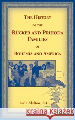 The History of the Rucker and Prihoda Families of Bohemia and America Earl Skelton 9780788412400
