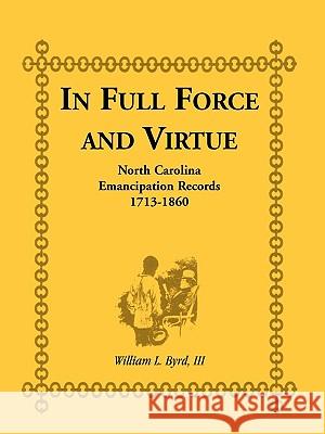 In Full Force and Virtue: North Carolina Emancipation Records, 1713-1860 Byrd, William L. 9780788412417