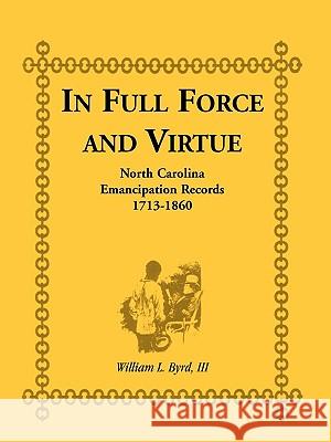 In Full Force and Virtue: North Carolina Emancipation Records, 1713-1860 Byrd, William L. 9780788412417 