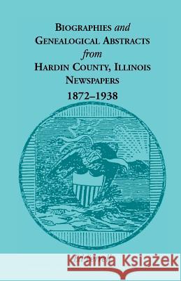 Biographics and Genealogical Abstracts from Hardin County, Illinois, Newspapers, 1872-1938 Ed Ferrell 9780788412905